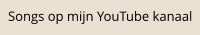 Songs op mijn YouTube kanaal