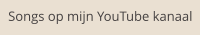 Songs op mijn YouTube kanaal