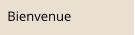 Bienvenue