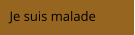 Je suis malade
