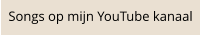 Songs op mijn YouTube kanaal
