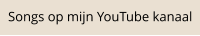 Songs op mijn YouTube kanaal