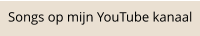 Songs op mijn YouTube kanaal