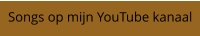 Songs op mijn YouTube kanaal